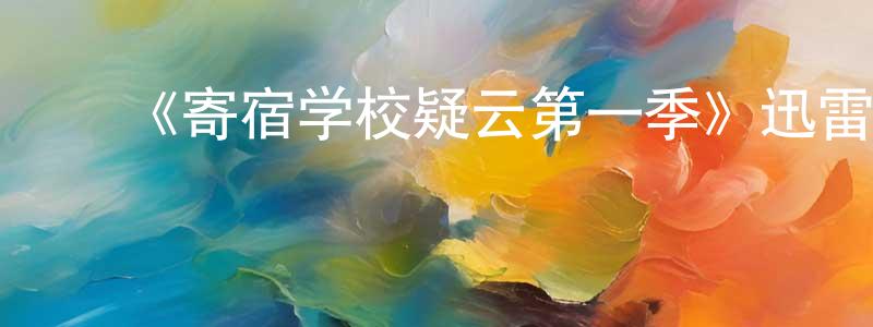 陈宝丽的动漫综艺大全,《寄宿学校疑云第一季》迅雷下载/在线观看-犯罪历史-美剧天堂